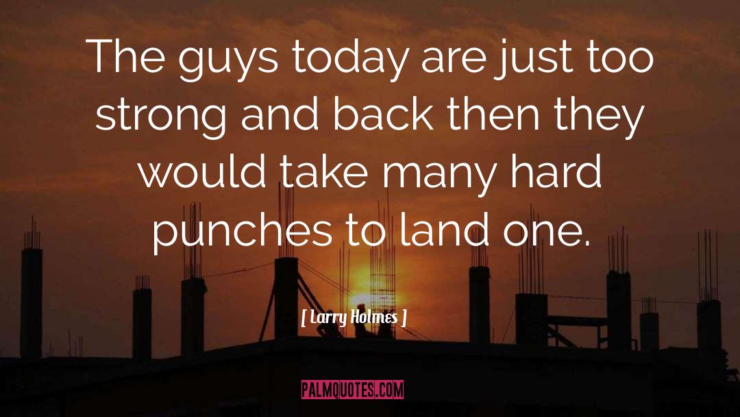 Larry Holmes Quotes: The guys today are just