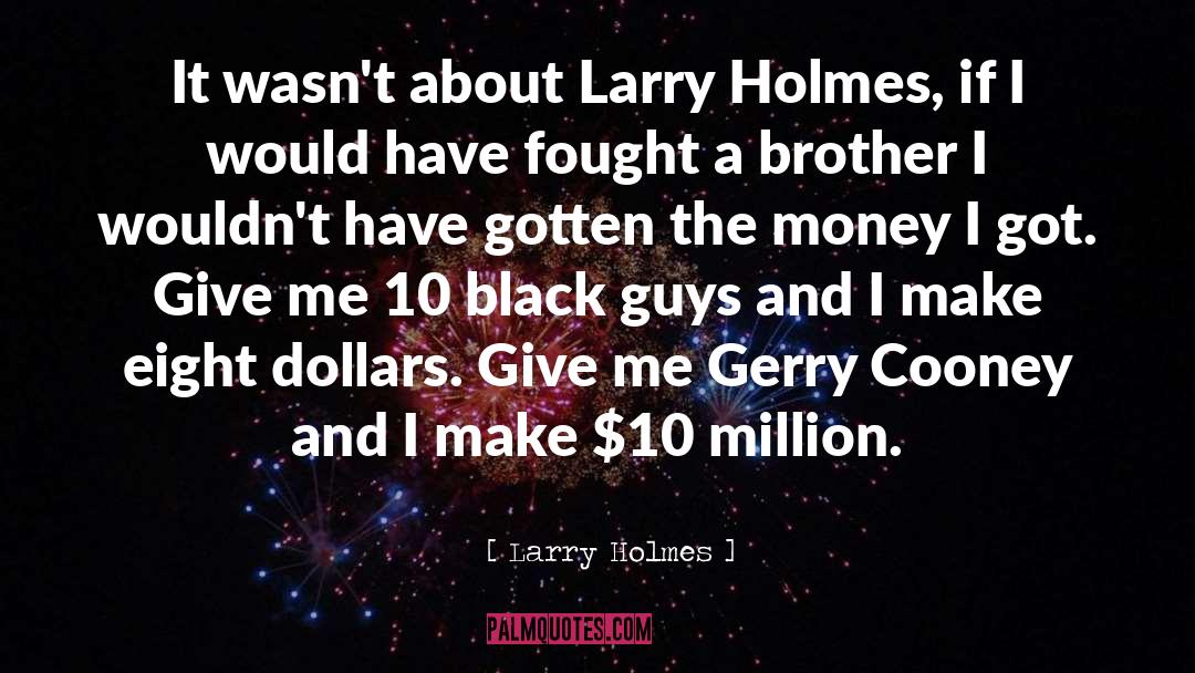 Larry Holmes Quotes: It wasn't about Larry Holmes,