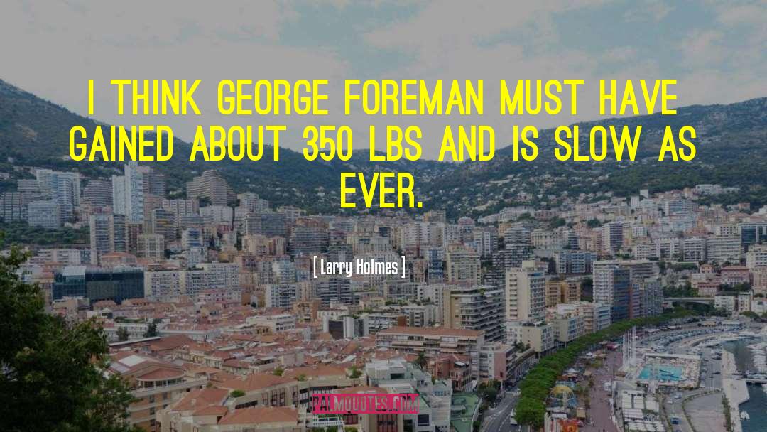 Larry Holmes Quotes: I think George Foreman must