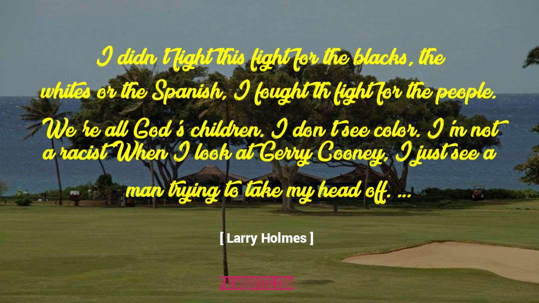 Larry Holmes Quotes: I didn't fight this fight
