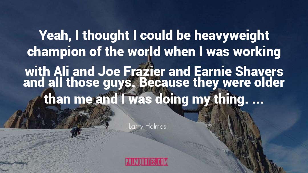 Larry Holmes Quotes: Yeah, I thought I could