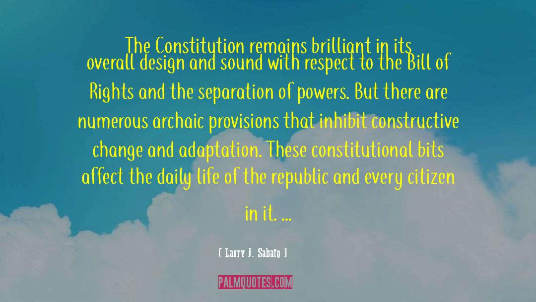 Larry J. Sabato Quotes: The Constitution remains brilliant in