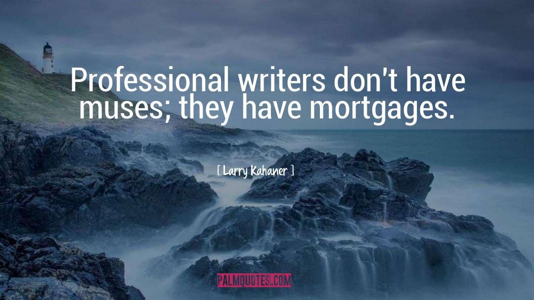 Larry Kahaner Quotes: Professional writers don't have muses;