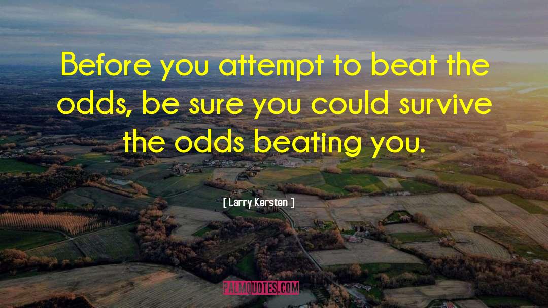 Larry Kersten Quotes: Before you attempt to beat