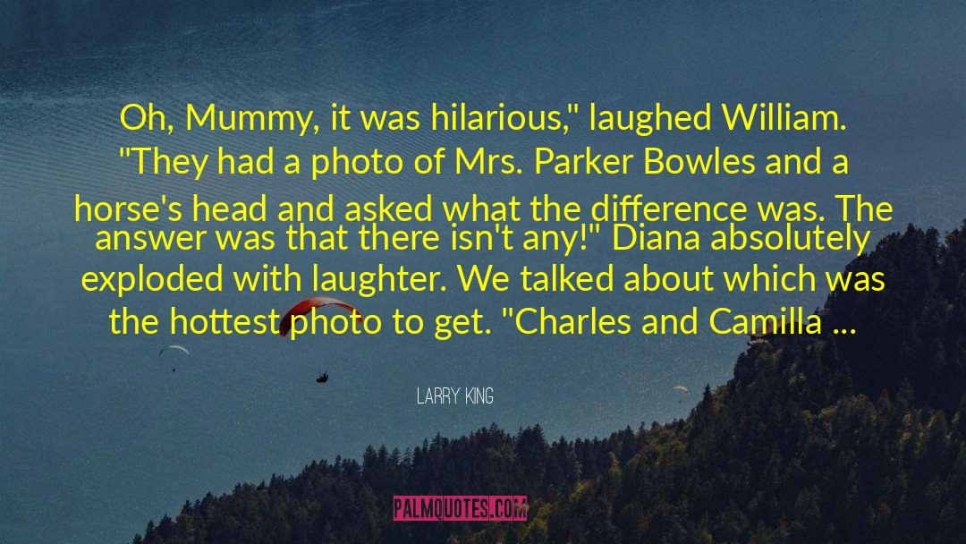 Larry King Quotes: Oh, Mummy, it was hilarious,