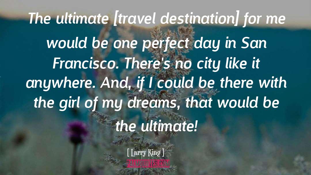 Larry King Quotes: The ultimate [travel destination] for