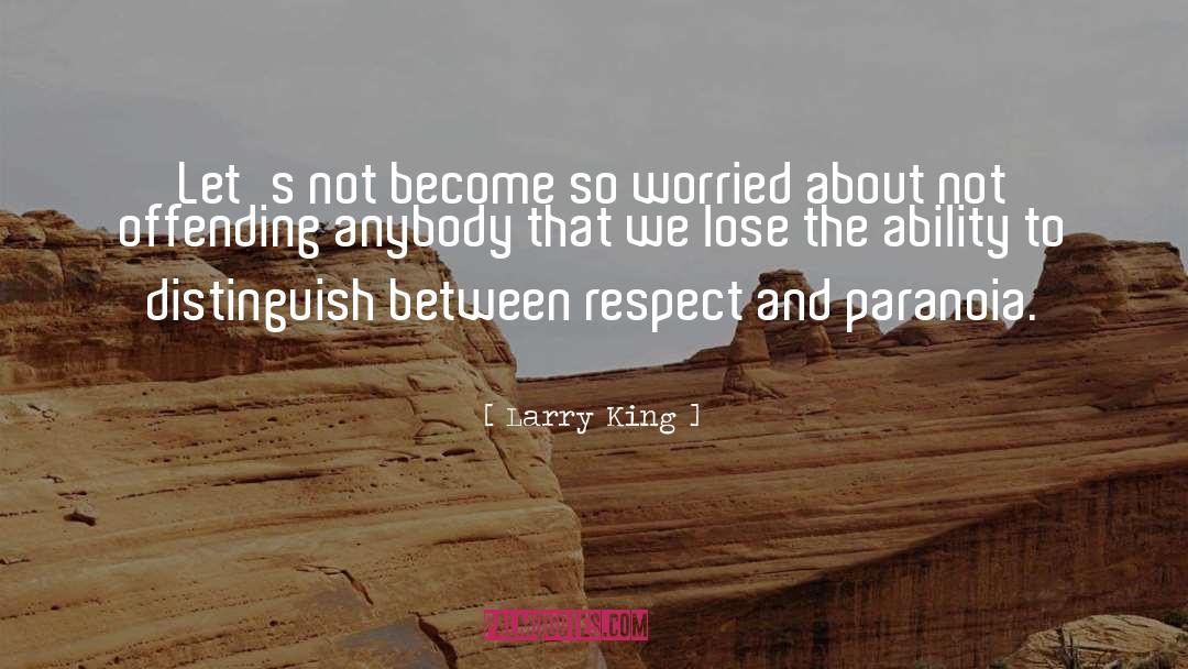 Larry King Quotes: Let's not become so worried