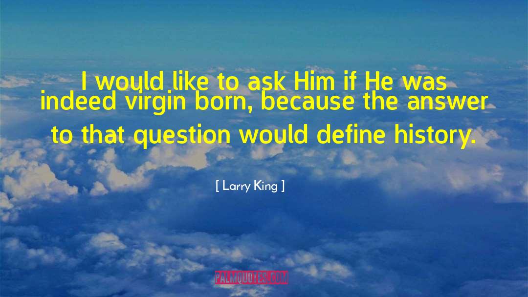 Larry King Quotes: I would like to ask