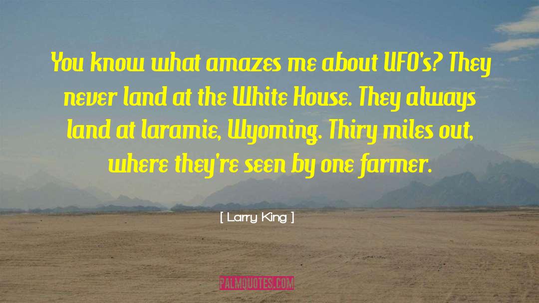 Larry King Quotes: You know what amazes me