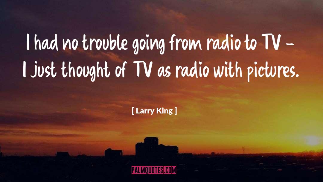 Larry King Quotes: I had no trouble going