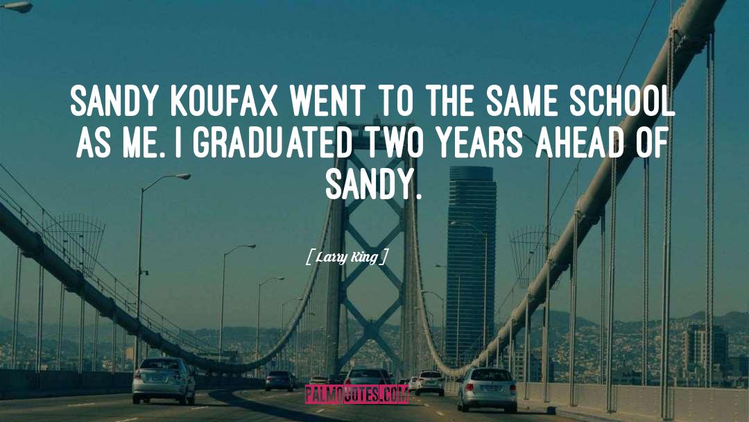 Larry King Quotes: Sandy Koufax went to the