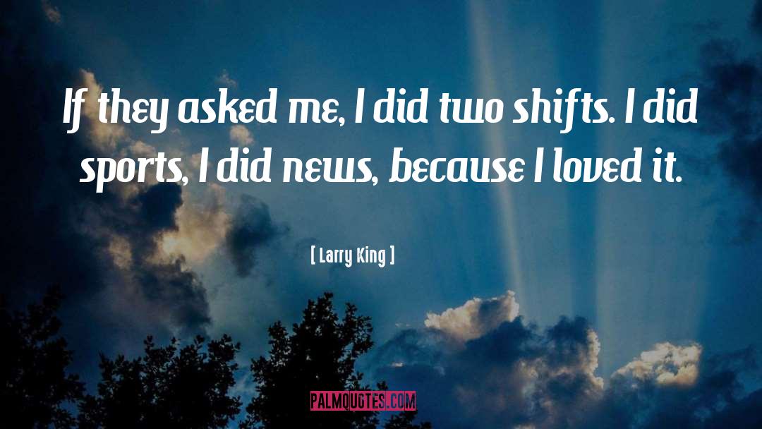 Larry King Quotes: If they asked me, I