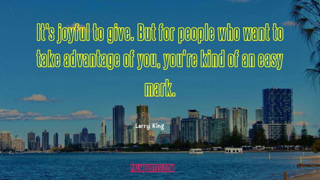 Larry King Quotes: It's joyful to give. But