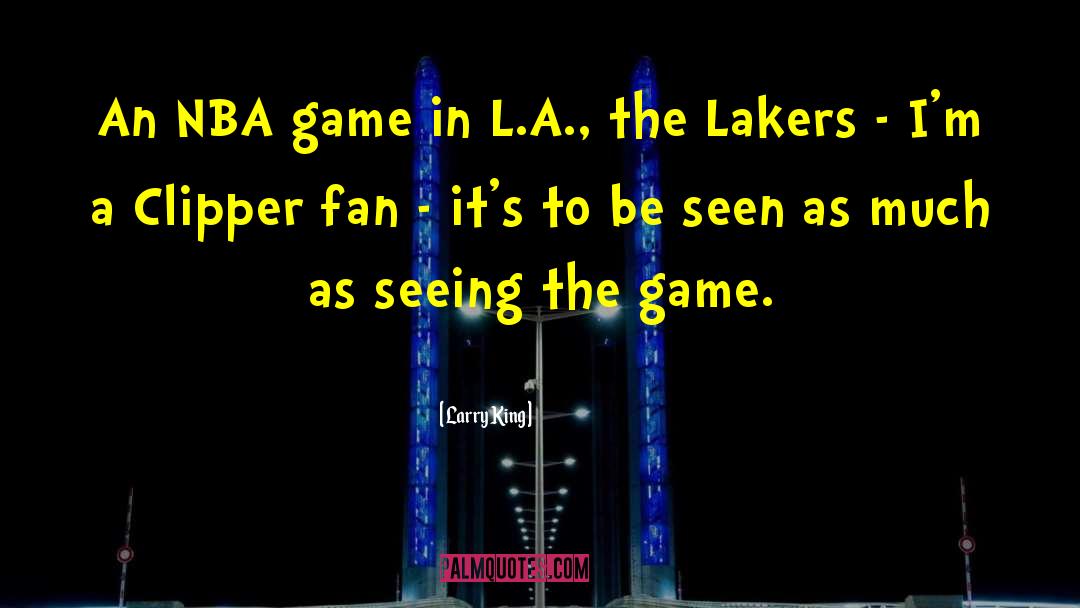 Larry King Quotes: An NBA game in L.A.,