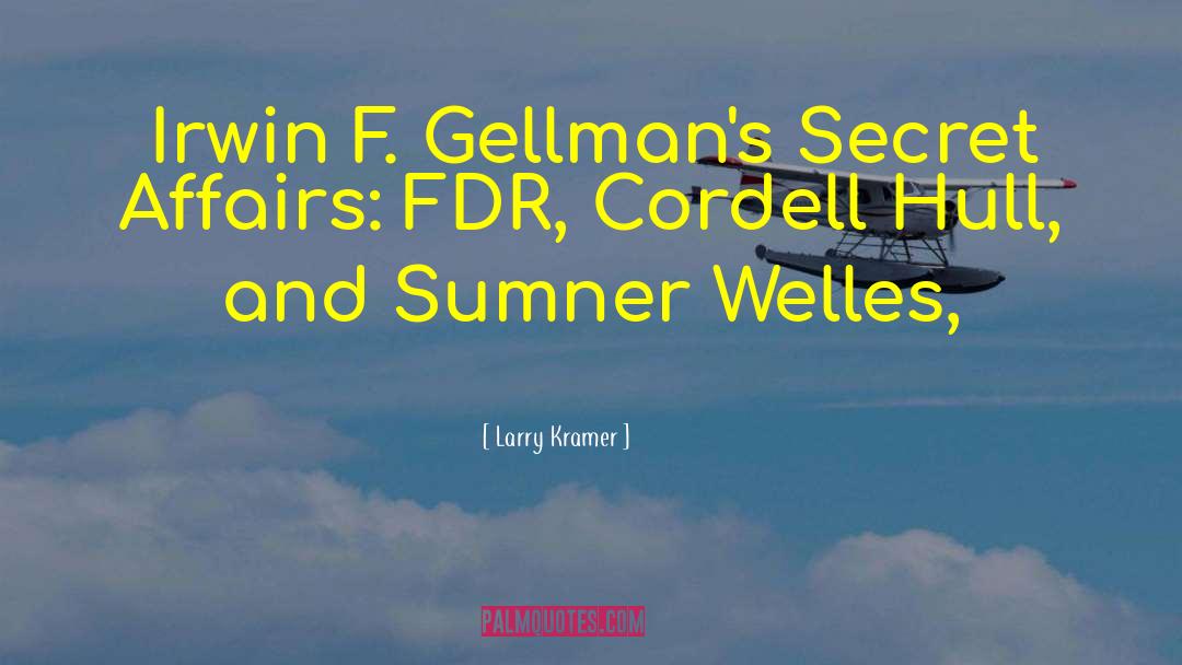 Larry Kramer Quotes: Irwin F. Gellman's Secret Affairs: