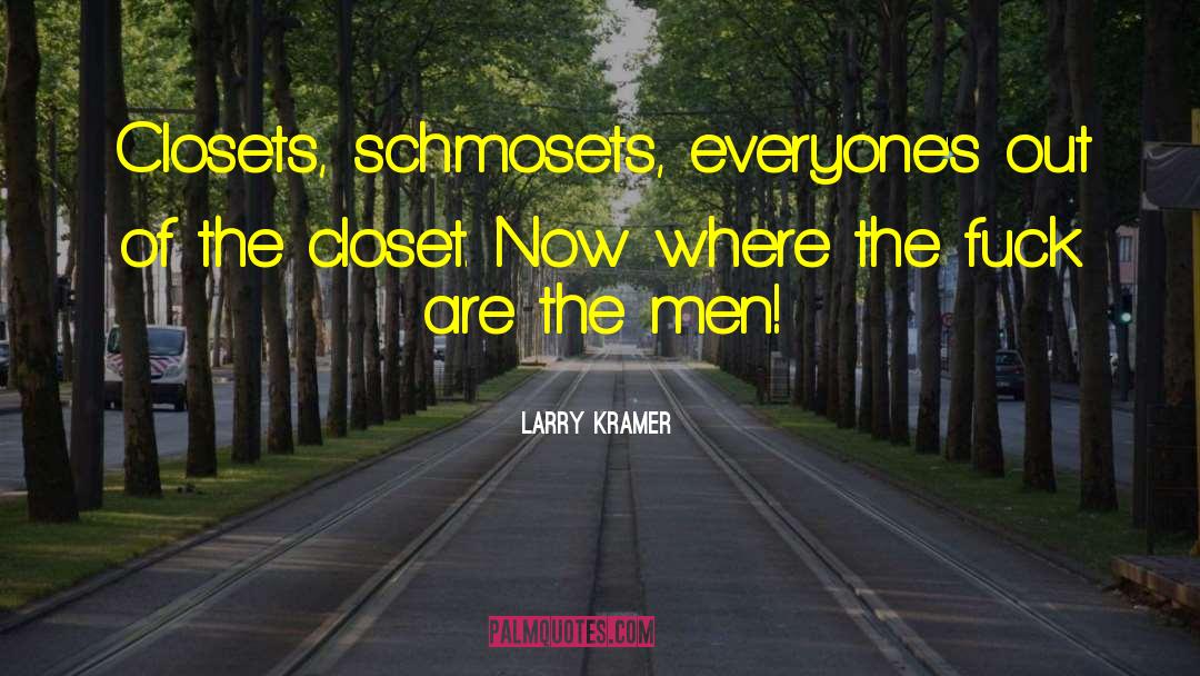 Larry Kramer Quotes: Closets, schmosets, everyone's out of