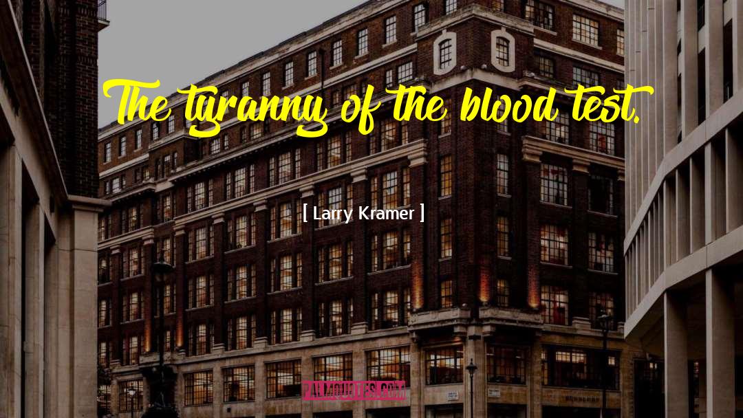 Larry Kramer Quotes: The tyranny of the blood
