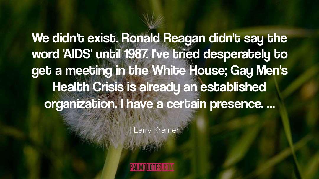 Larry Kramer Quotes: We didn't exist. Ronald Reagan