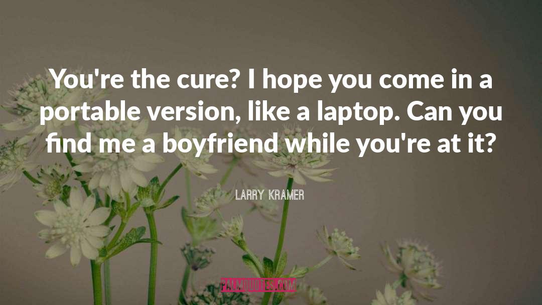 Larry Kramer Quotes: You're the cure? I hope