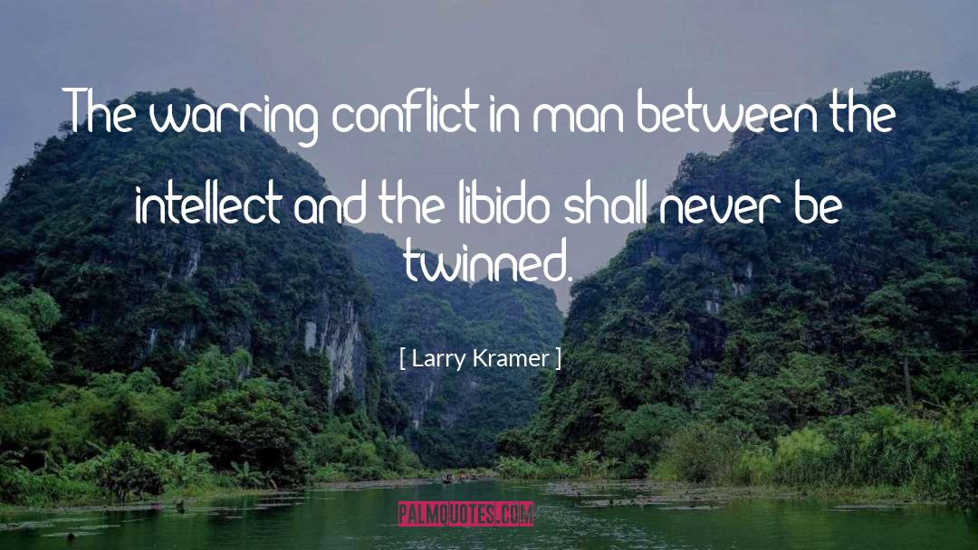 Larry Kramer Quotes: The warring conflict in man