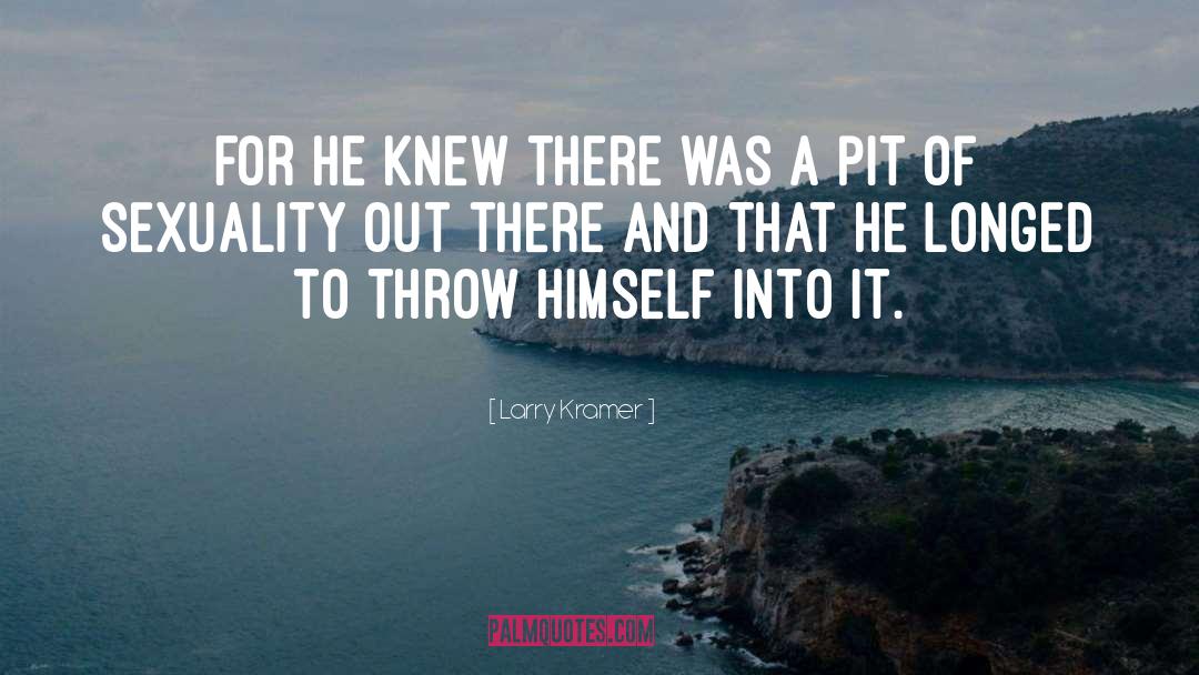 Larry Kramer Quotes: For he knew there was