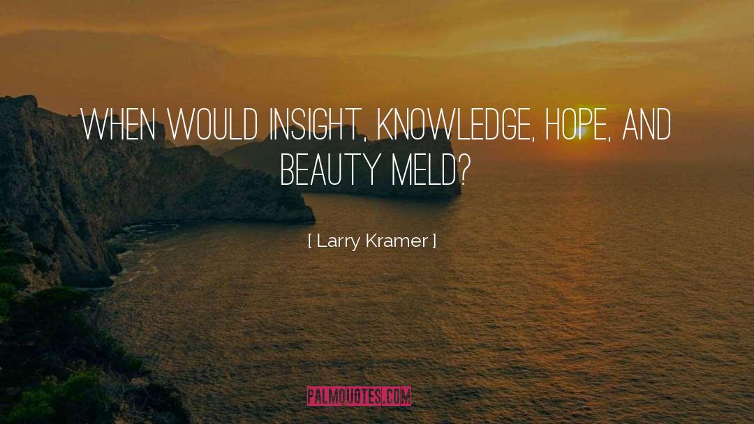 Larry Kramer Quotes: When would insight, knowledge, hope,