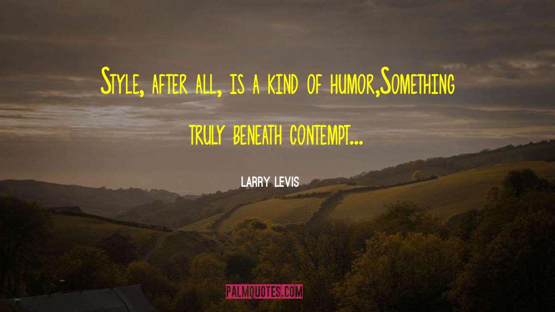 Larry Levis Quotes: Style, after all, is a