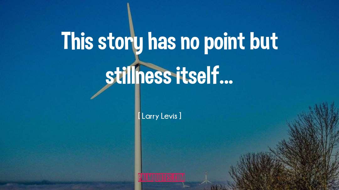 Larry Levis Quotes: This story has no point