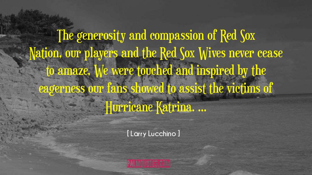 Larry Lucchino Quotes: The generosity and compassion of