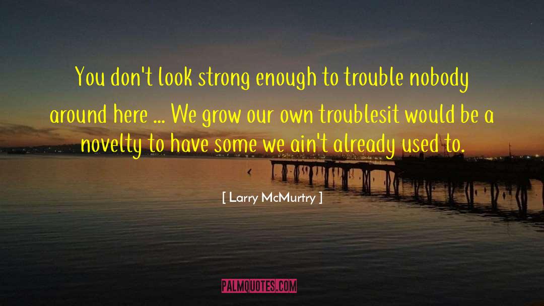 Larry McMurtry Quotes: You don't look strong enough