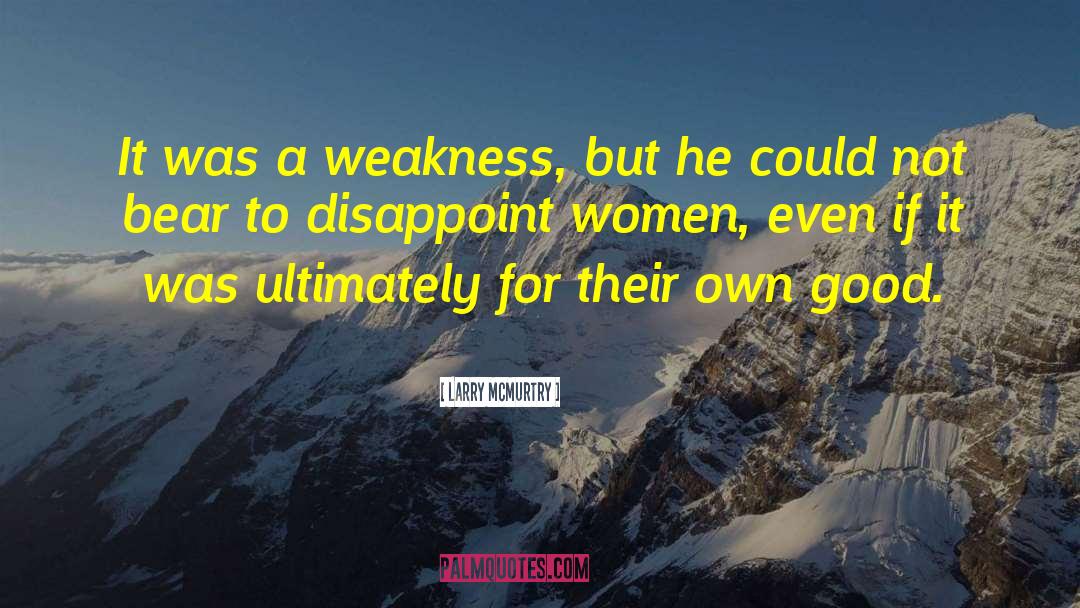 Larry McMurtry Quotes: It was a weakness, but