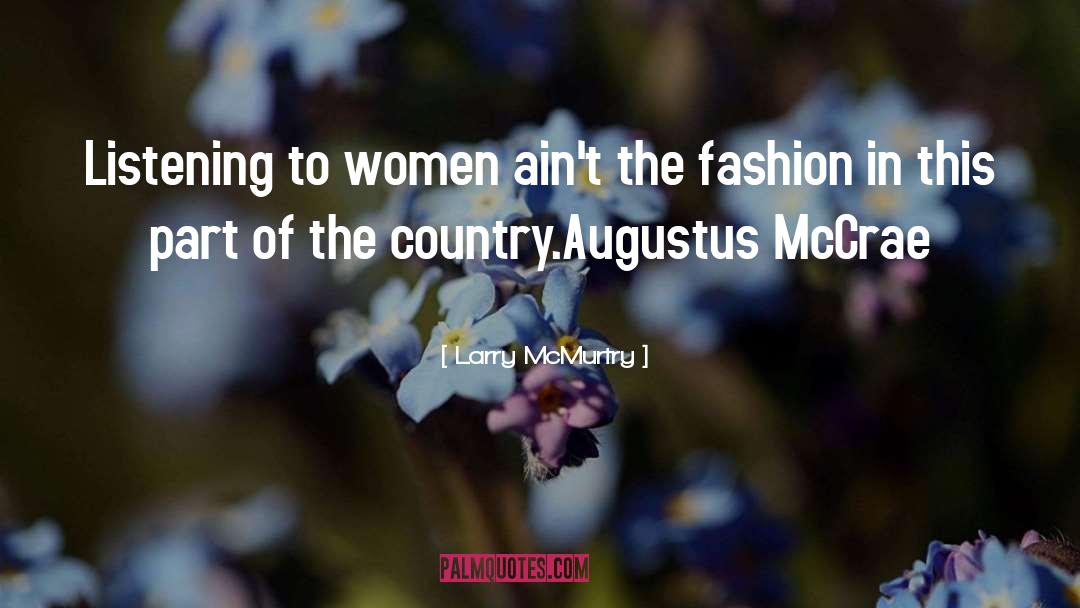 Larry McMurtry Quotes: Listening to women ain't the