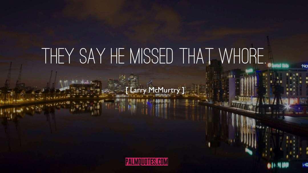 Larry McMurtry Quotes: They say he missed that
