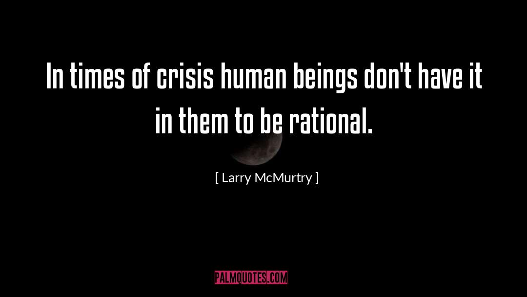 Larry McMurtry Quotes: In times of crisis human