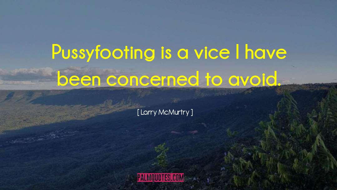 Larry McMurtry Quotes: Pussyfooting is a vice I