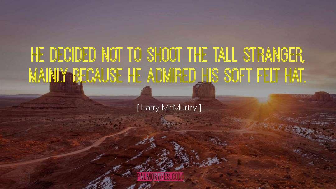 Larry McMurtry Quotes: He decided not to shoot