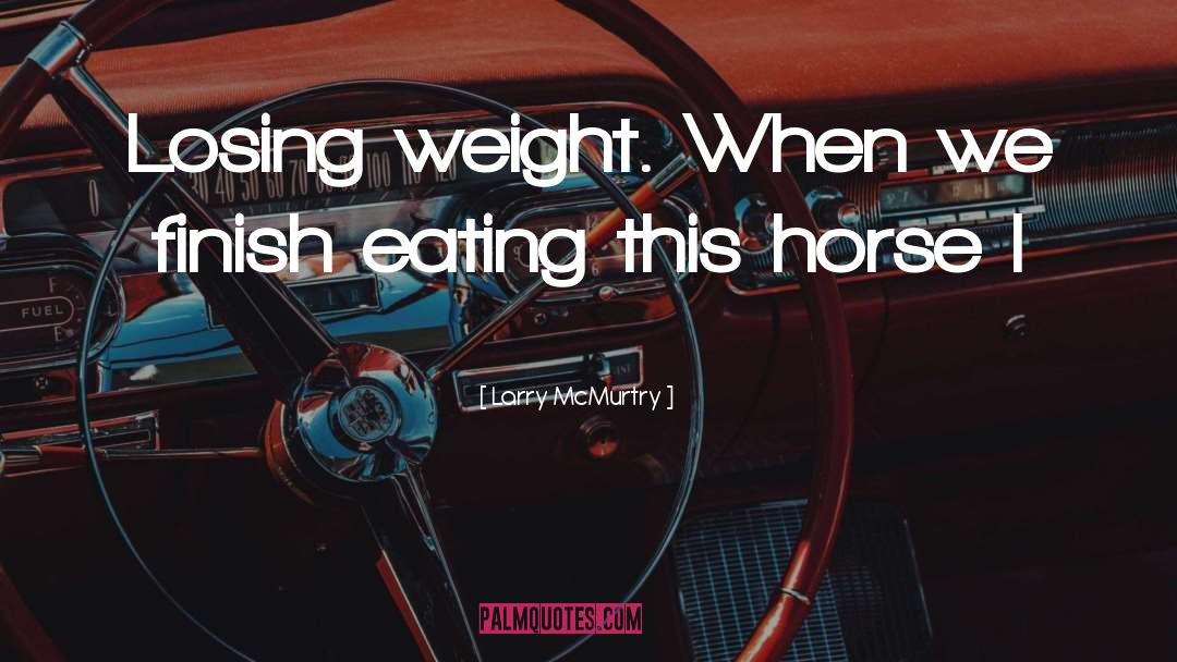 Larry McMurtry Quotes: Losing weight. When we finish
