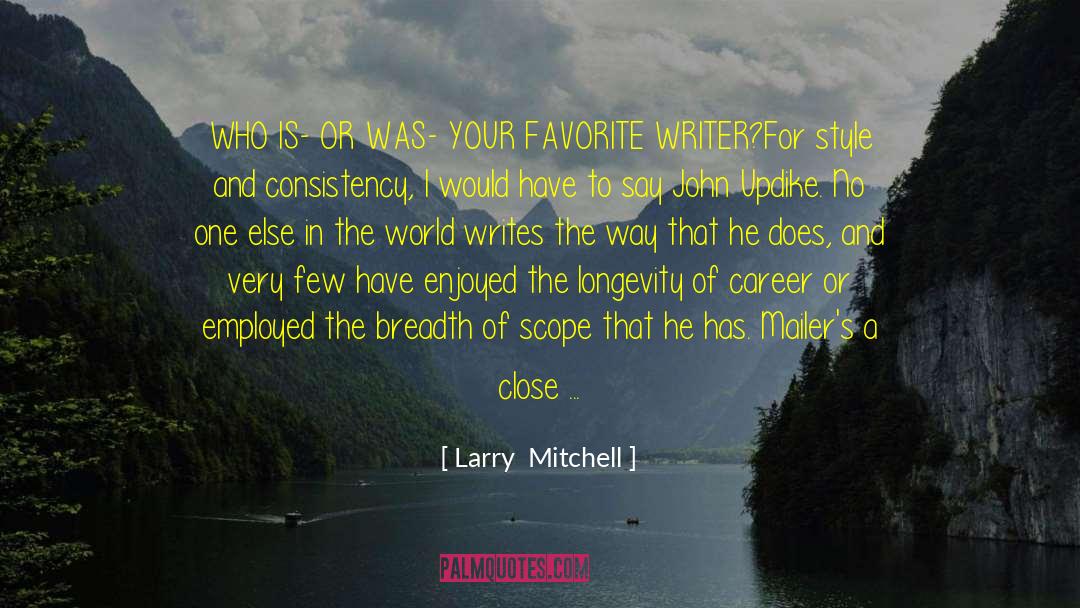 Larry  Mitchell Quotes: WHO IS- OR WAS- YOUR