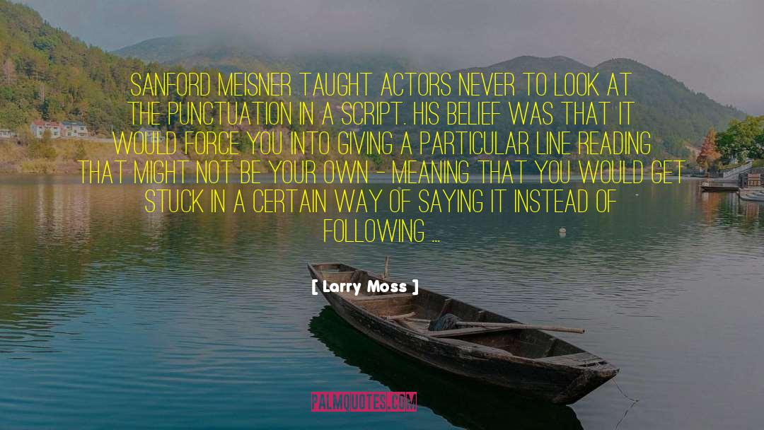Larry Moss Quotes: Sanford Meisner taught actors never