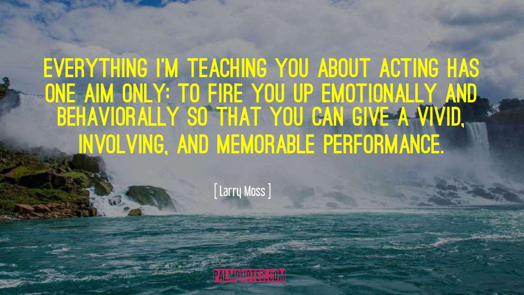 Larry Moss Quotes: Everything I'm teaching you about