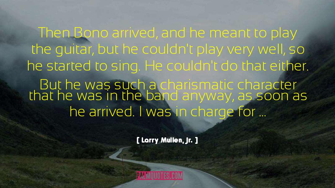 Larry Mullen, Jr. Quotes: Then Bono arrived, and he