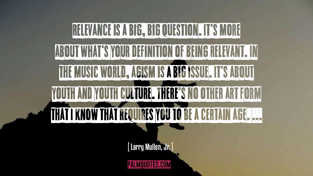 Larry Mullen, Jr. Quotes: Relevance is a big, big