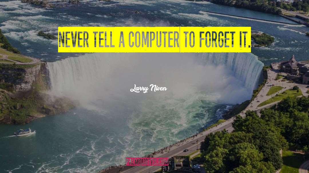Larry Niven Quotes: Never tell a computer to