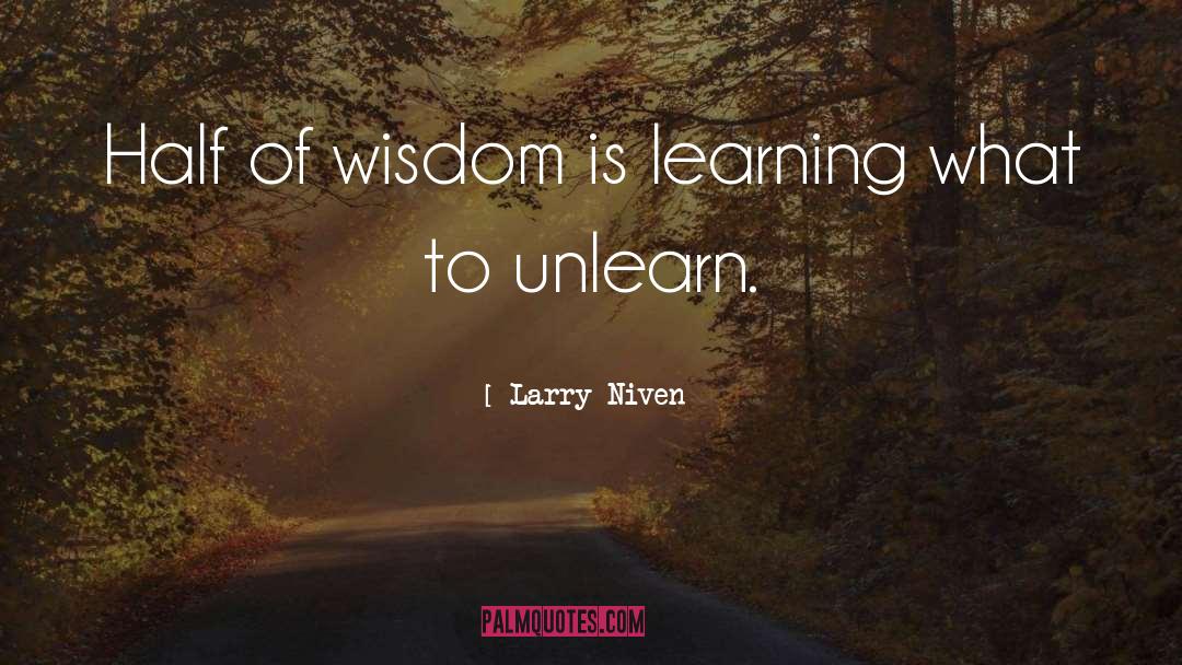 Larry Niven Quotes: Half of wisdom is learning