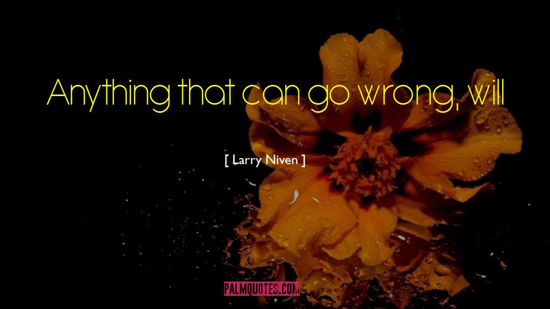 Larry Niven Quotes: Anything that can go wrong,