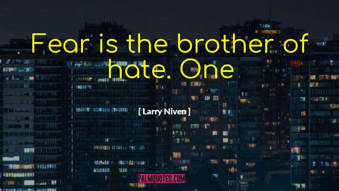 Larry Niven Quotes: Fear is the brother of