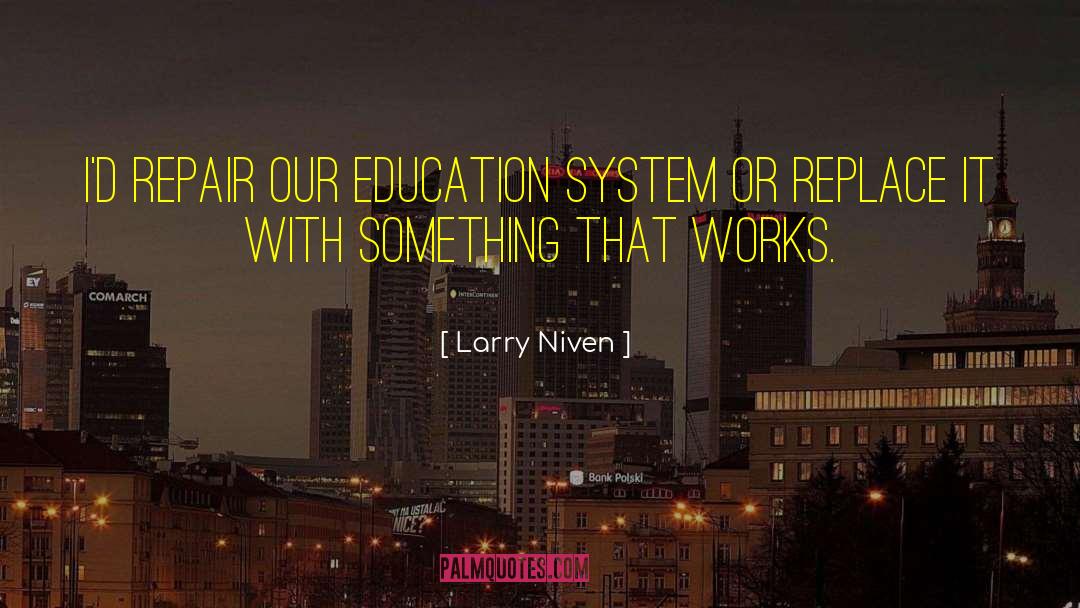 Larry Niven Quotes: I'd repair our education system