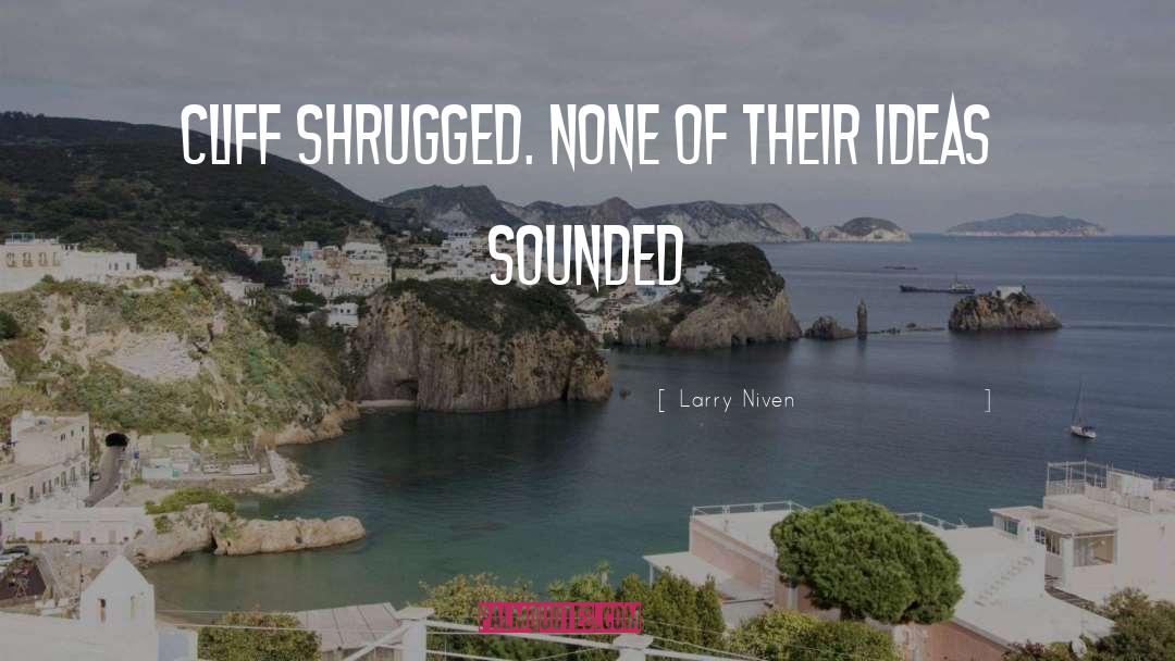 Larry Niven Quotes: Cliff shrugged. None of their