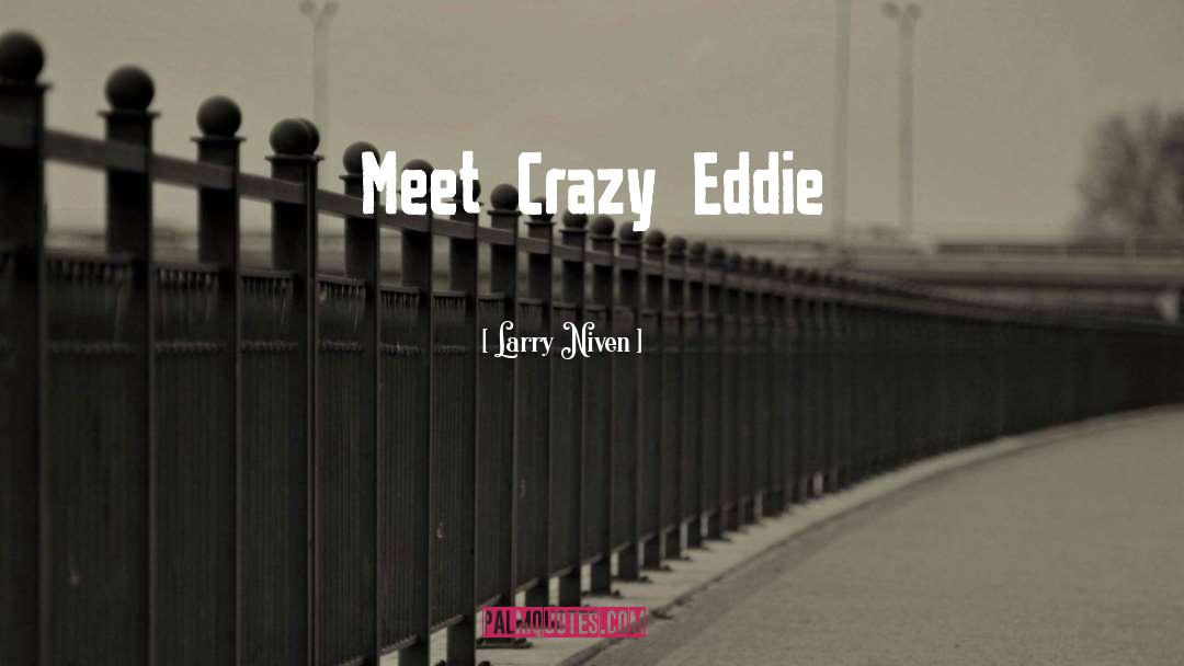 Larry Niven Quotes: Meet Crazy Eddie