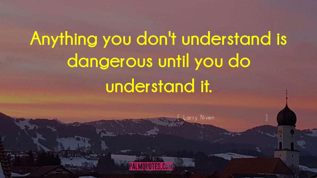 Larry Niven Quotes: Anything you don't understand is